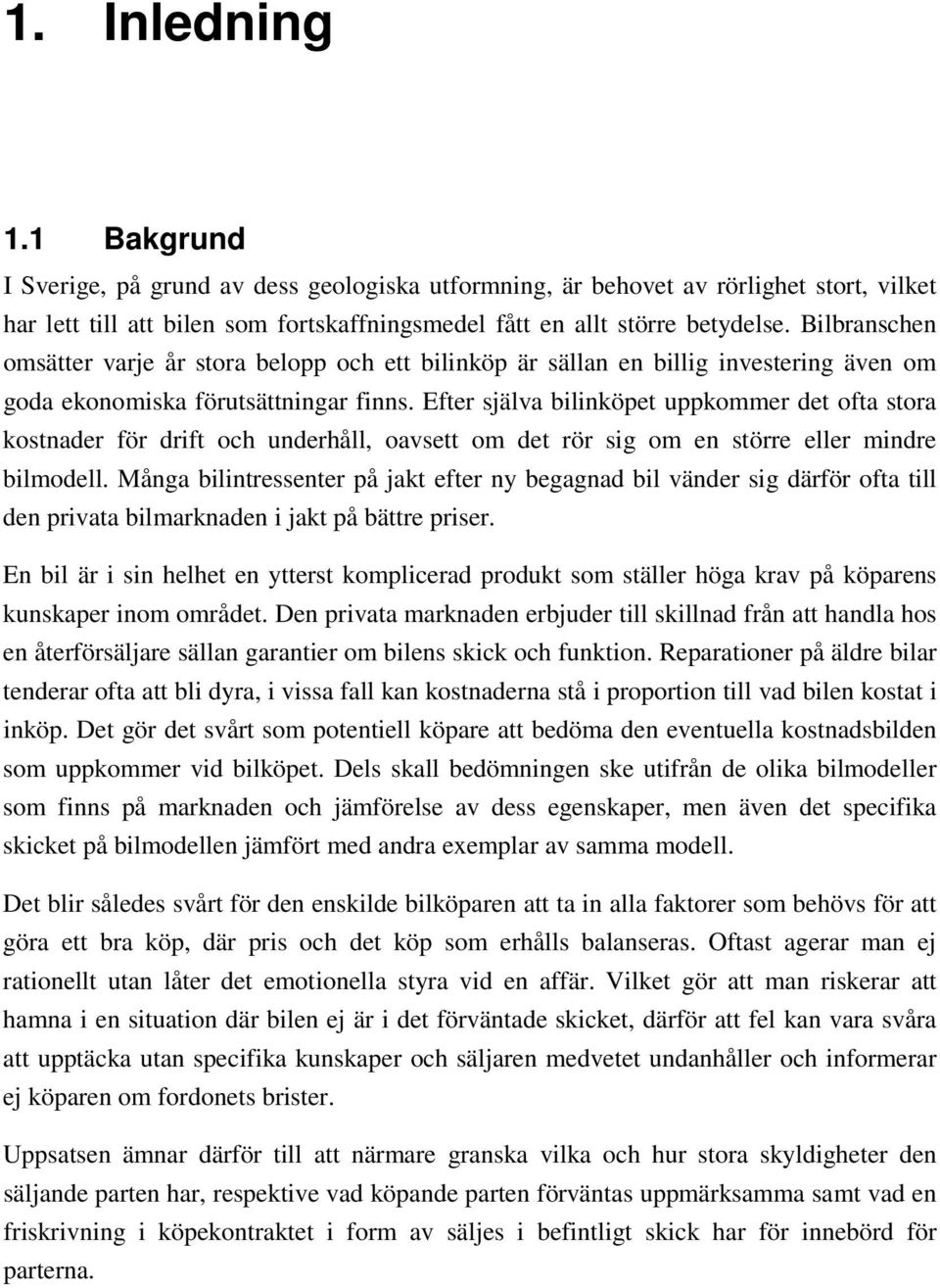 Efter själva bilinköpet uppkommer det ofta stora kostnader för drift och underhåll, oavsett om det rör sig om en större eller mindre bilmodell.