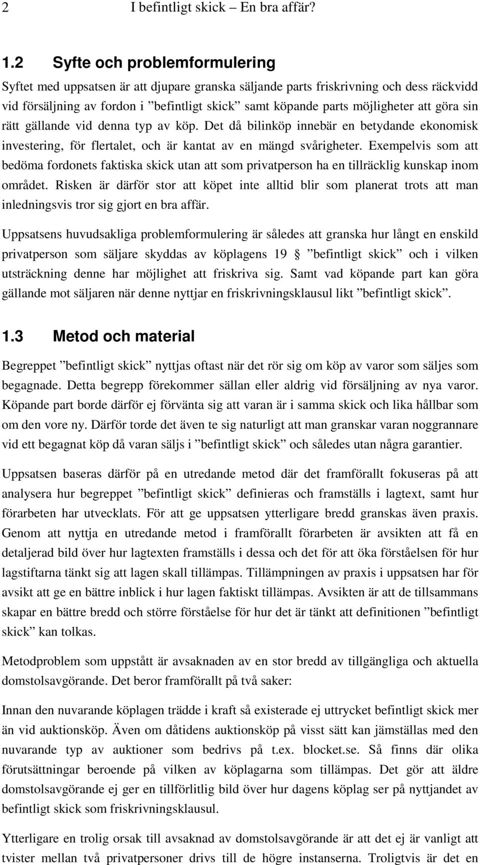 att göra sin rätt gällande vid denna typ av köp. Det då bilinköp innebär en betydande ekonomisk investering, för flertalet, och är kantat av en mängd svårigheter.