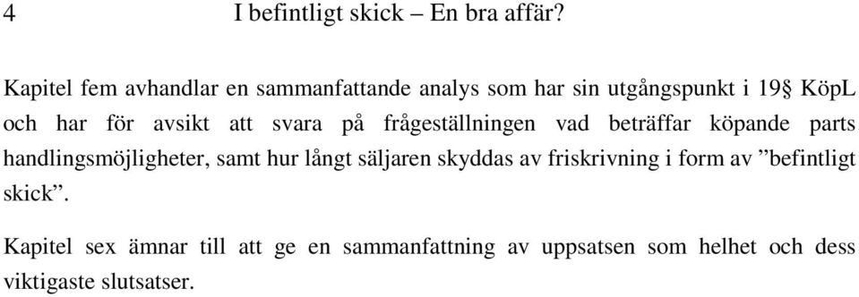 avsikt att svara på frågeställningen vad beträffar köpande parts handlingsmöjligheter, samt hur