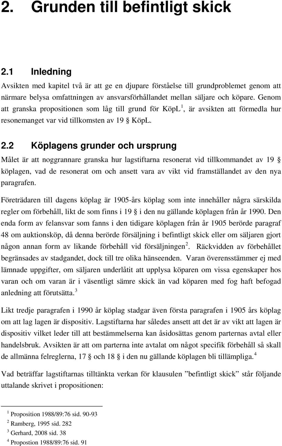 Genom att granska propositionen som låg till grund för KöpL 1, är avsikten att förmedla hur resonemanget var vid tillkomsten av 19 KöpL. 2.