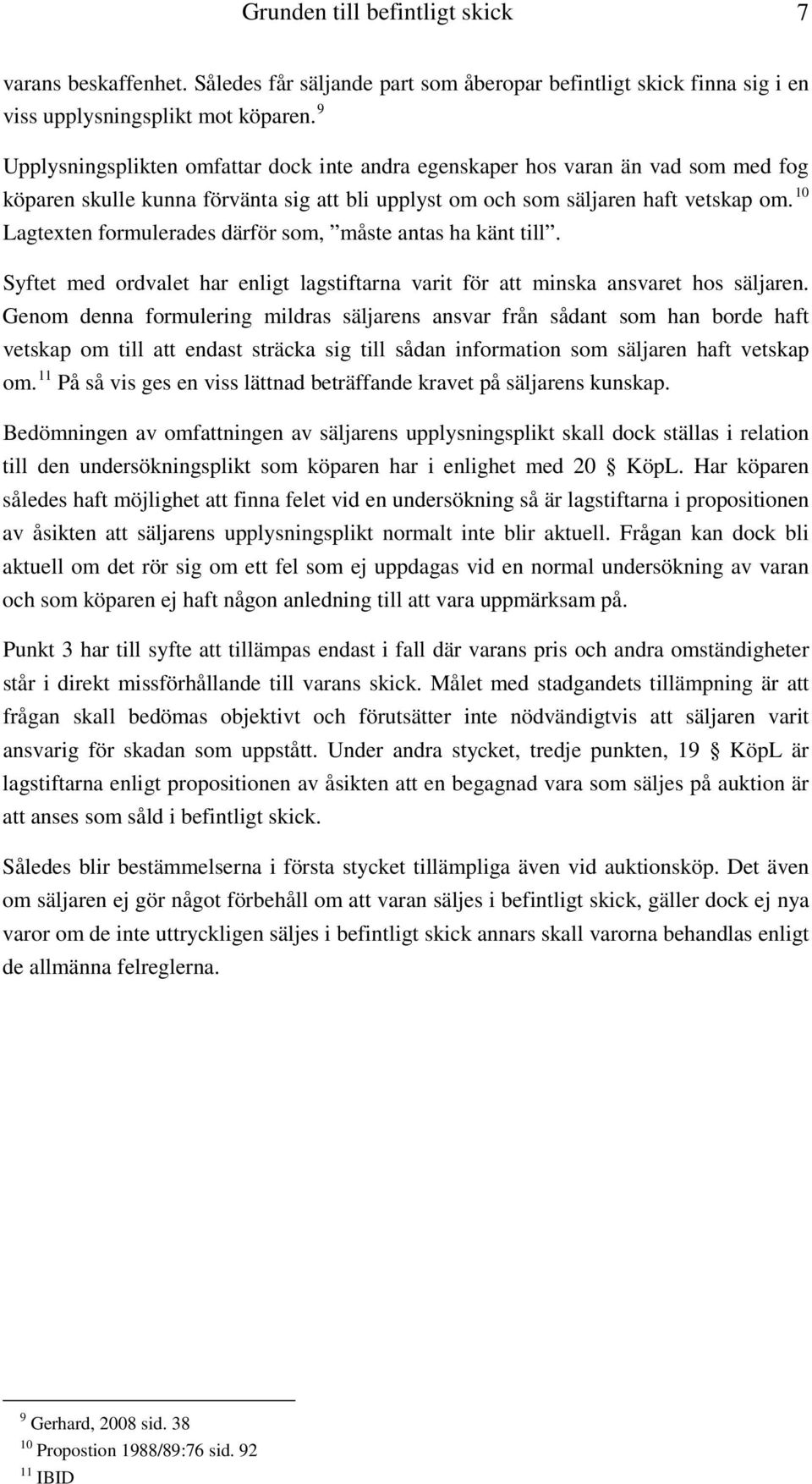 10 Lagtexten formulerades därför som, måste antas ha känt till. Syftet med ordvalet har enligt lagstiftarna varit för att minska ansvaret hos säljaren.