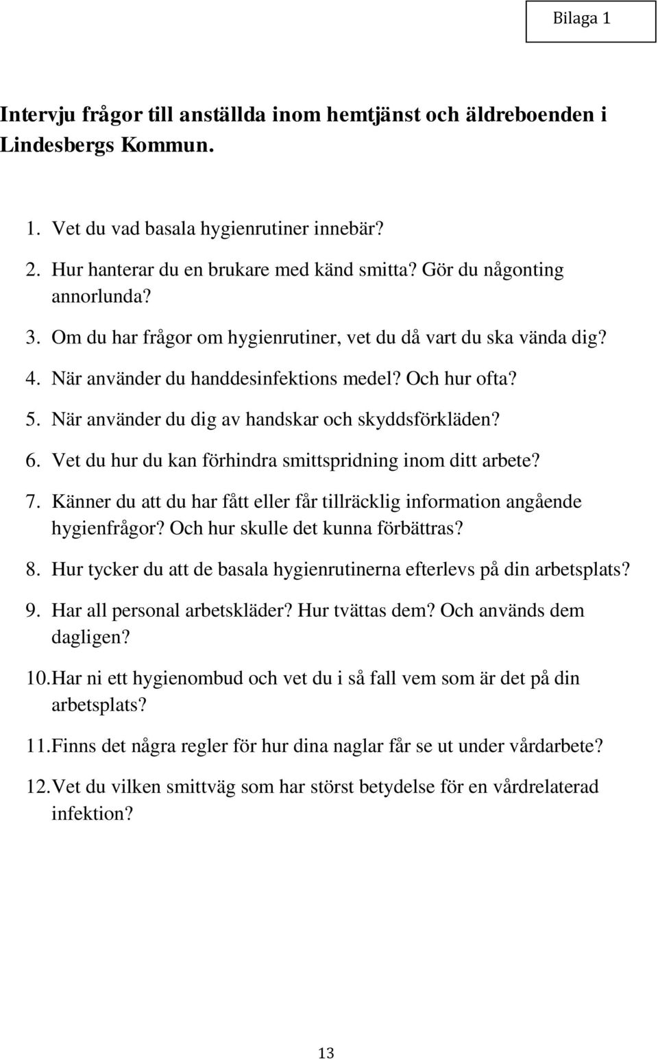 När använder du dig av handskar och skyddsförkläden? 6. Vet du hur du kan förhindra smittspridning inom ditt arbete? 7.