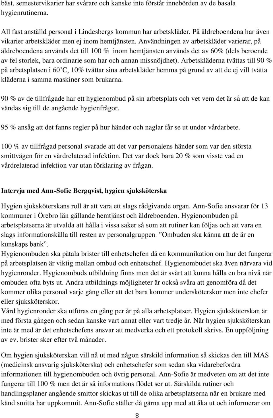 Användningen av arbetskläder varierar, på äldreboendena används det till 100 % inom hemtjänsten används det av 60% (dels beroende av fel storlek, bara ordinarie som har och annan missnöjdhet).