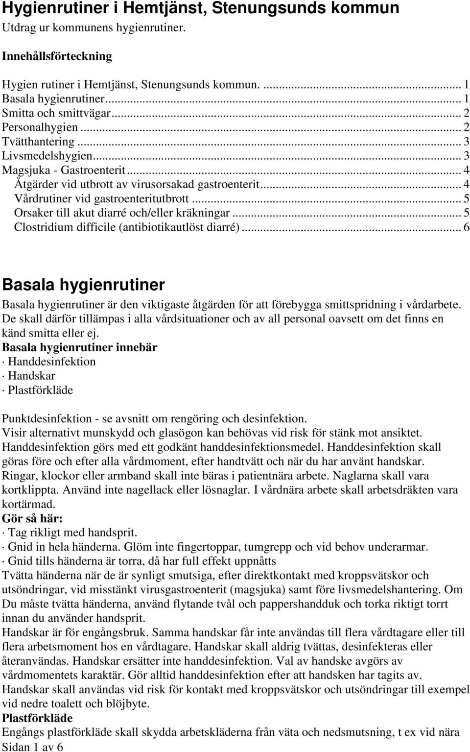 .. 4 Vårdrutiner vid gastroenteritutbrott... 5 Orsaker till akut diarré och/eller kräkningar... 5 Clostridium difficile (antibiotikautlöst diarré).