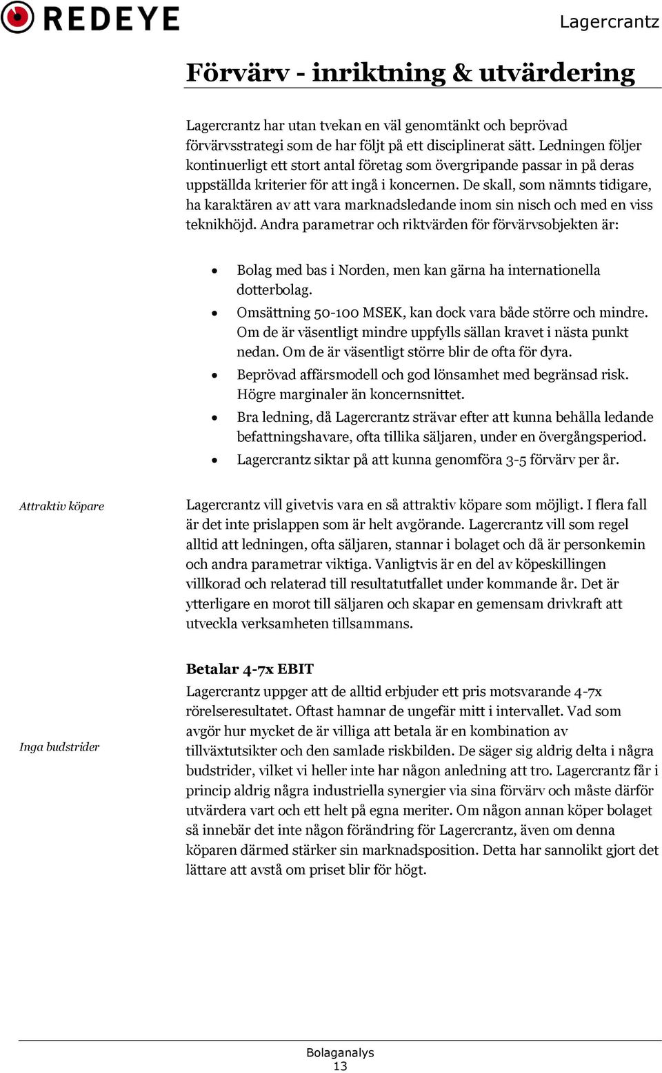 De skall, som nämnts tidigare, ha karaktären av att vara marknadsledande inom sin nisch och med en viss teknikhöjd.