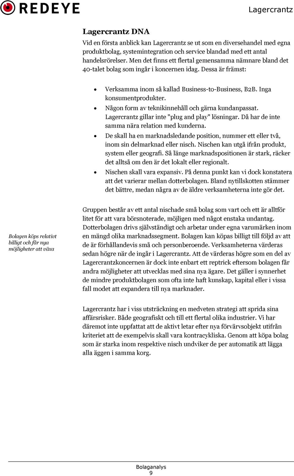 Någon form av teknikinnehåll och gärna kundanpassat. Lagercrantz gillar inte "plug and play" lösningar. Då har de inte samma nära relation med kunderna.