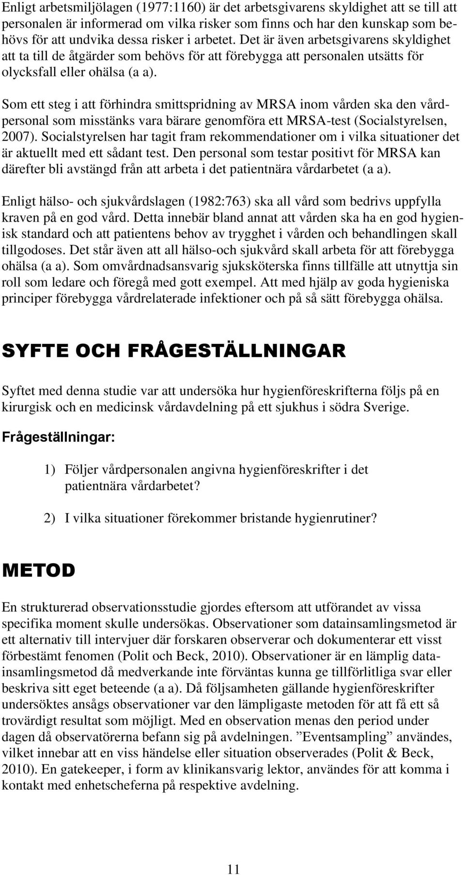 Som ett steg i att förhindra smittspridning av MRSA inom vården ska den vårdpersonal som misstänks vara bärare genomföra ett MRSA-test (Socialstyrelsen, 2007).