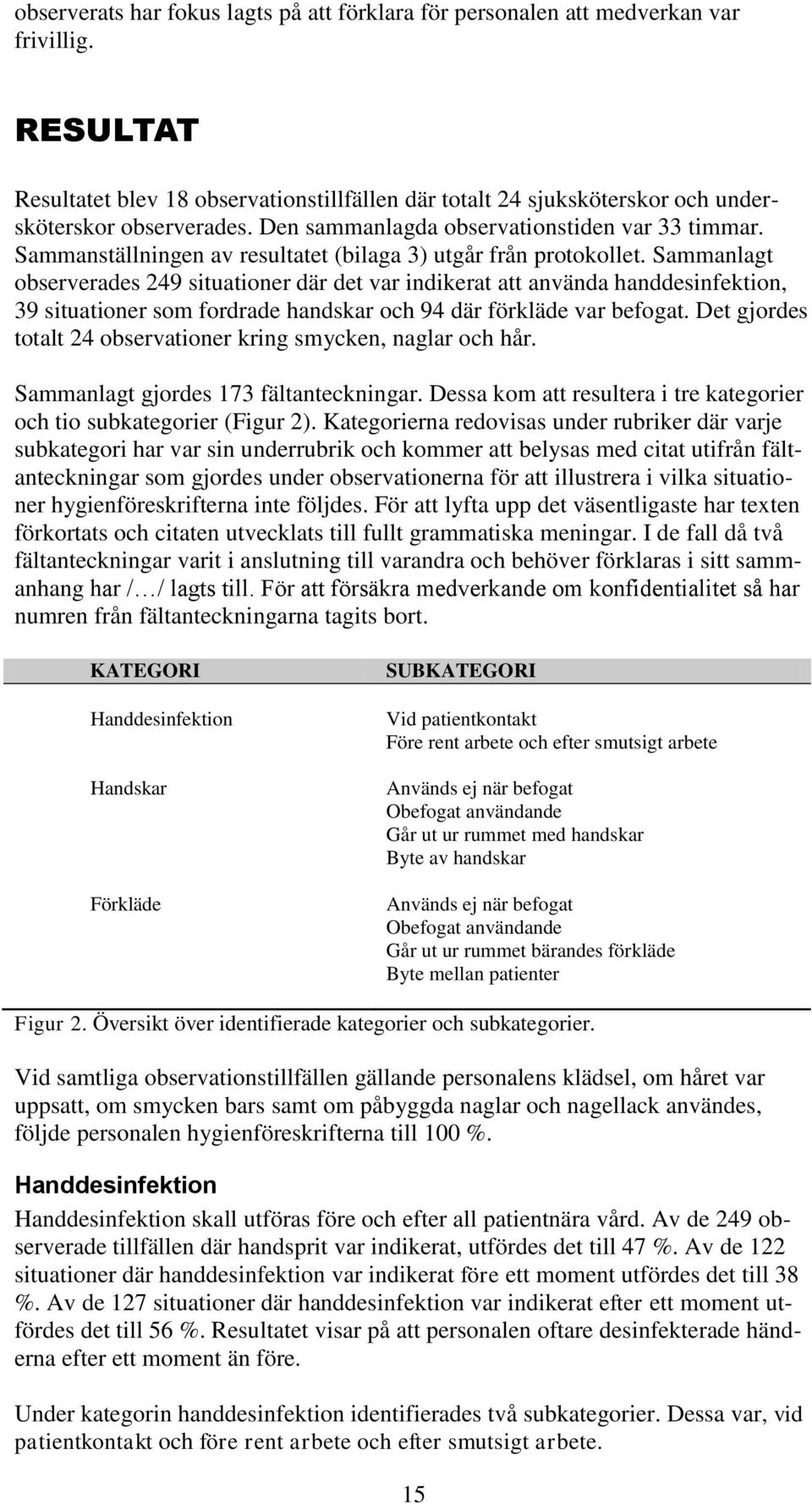 Sammanställningen av resultatet (bilaga 3) utgår från protokollet.