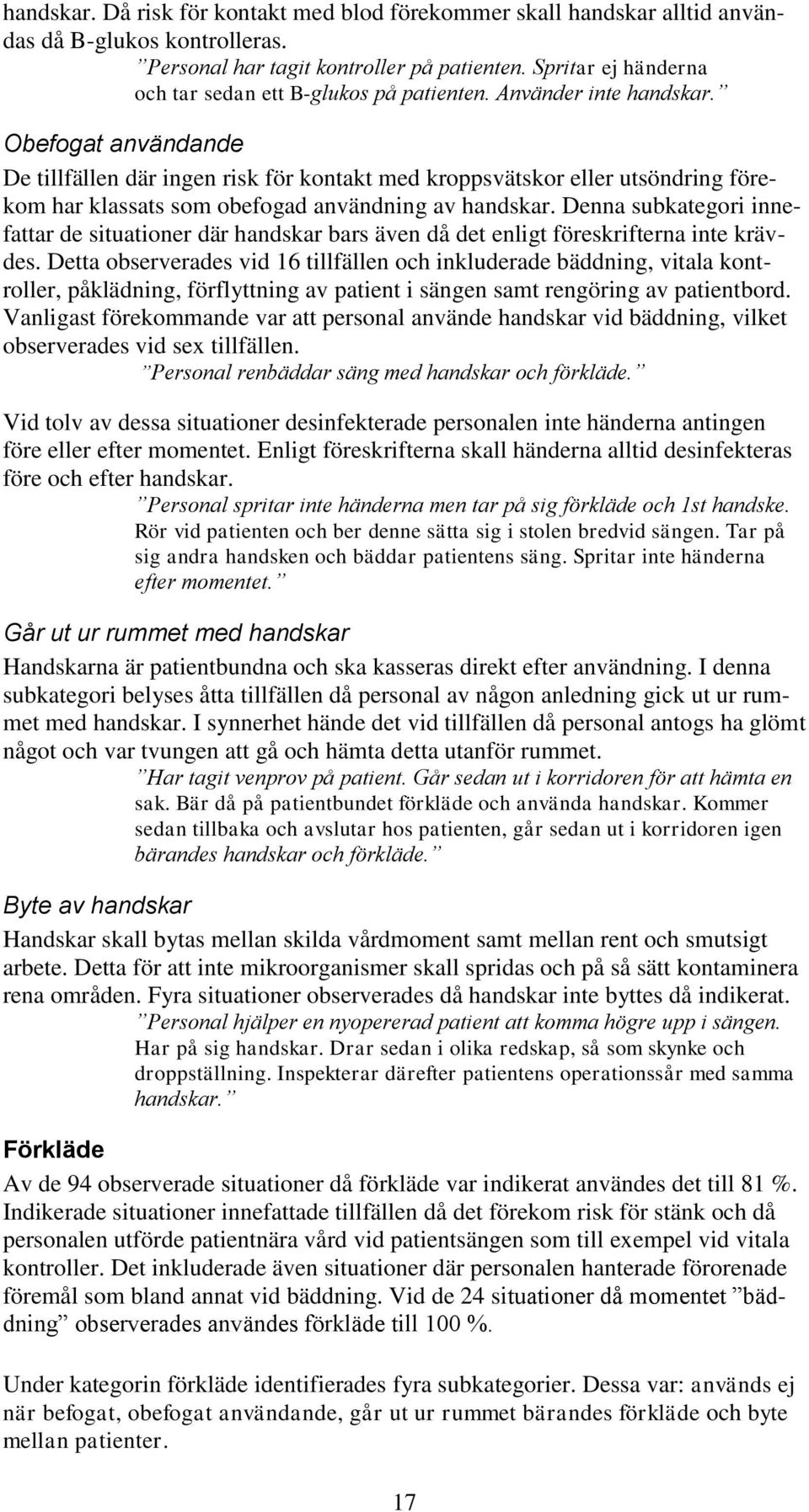 Obefogat användande De tillfällen där ingen risk för kontakt med kroppsvätskor eller utsöndring förekom har klassats som obefogad användning av handskar.