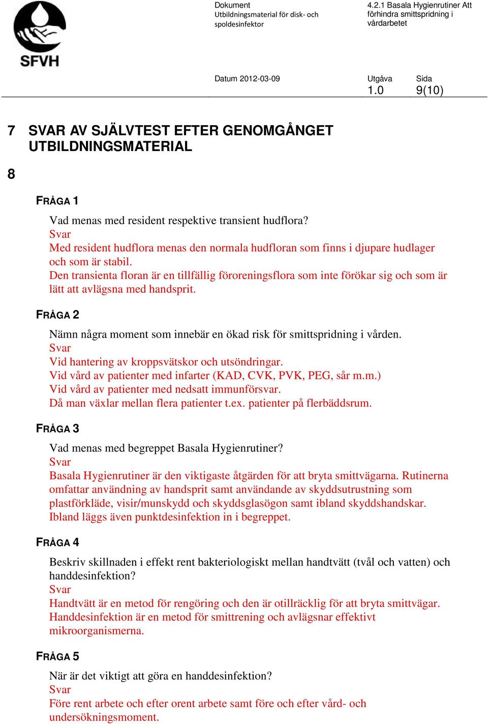 Den transienta floran är en tillfällig föroreningsflora som inte förökar sig och som är lätt att avlägsna med handsprit. FRÅGA 2 Nämn några moment som innebär en ökad risk för smittspridning i vården.