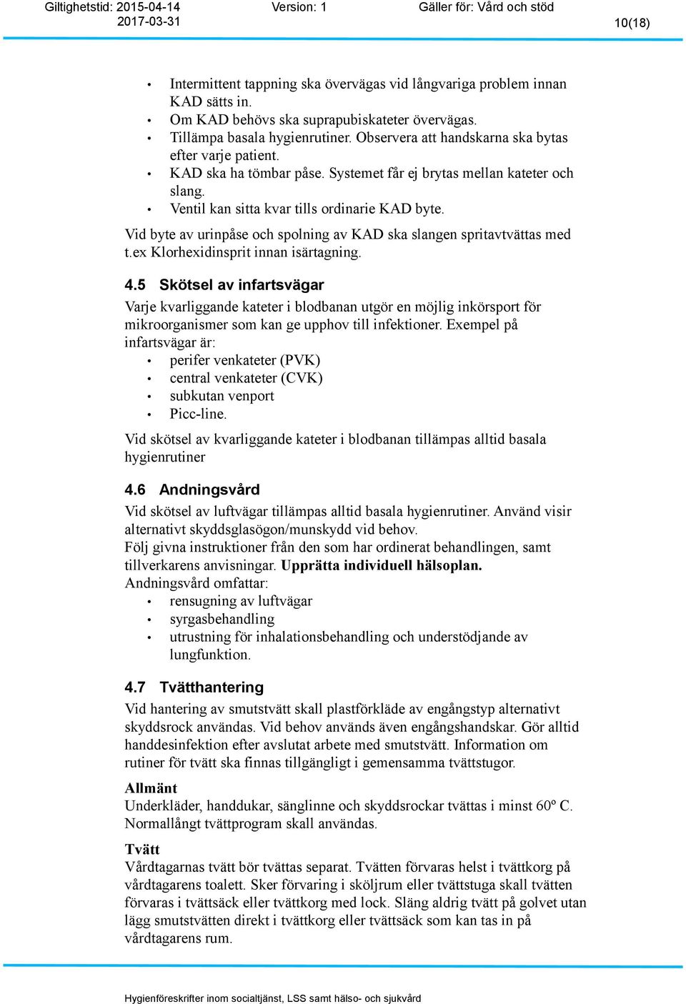 Vid byte av urinpåse och spolning av KAD ska slangen spritavtvättas med t.ex Klorhexidinsprit innan isärtagning. 4.