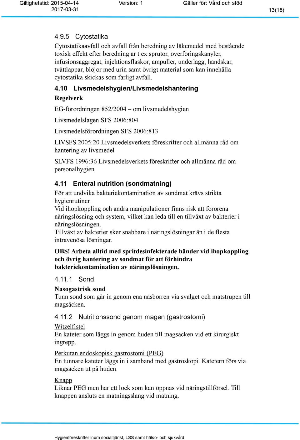 underlägg, handskar, tvättlappar, blöjor med urin samt övrigt material som kan innehålla cytostatika skickas som farligt avfall. 4.