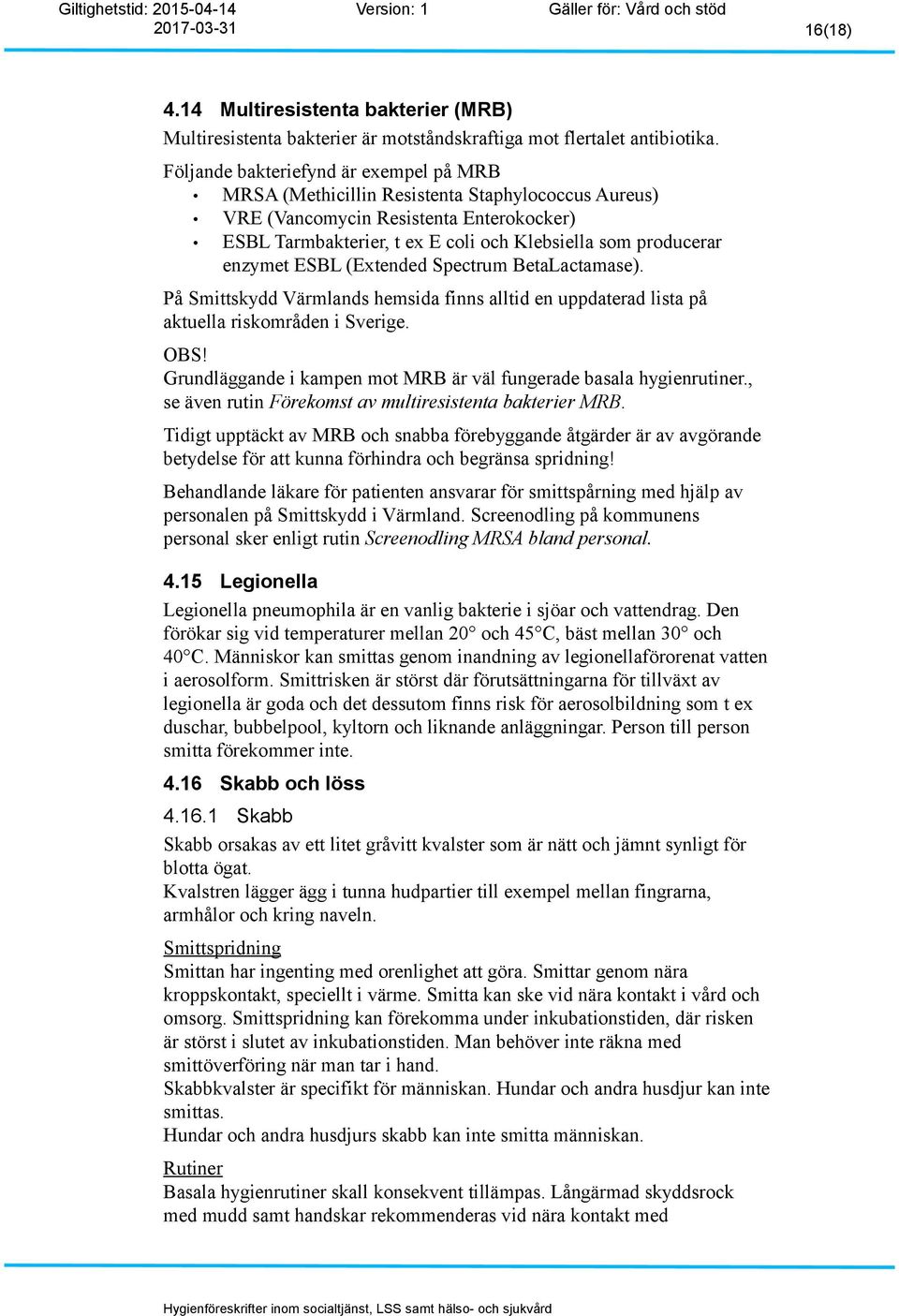 enzymet ESBL (Extended Spectrum BetaLactamase). På Smittskydd Värmlands hemsida finns alltid en uppdaterad lista på aktuella riskområden i Sverige. OBS!