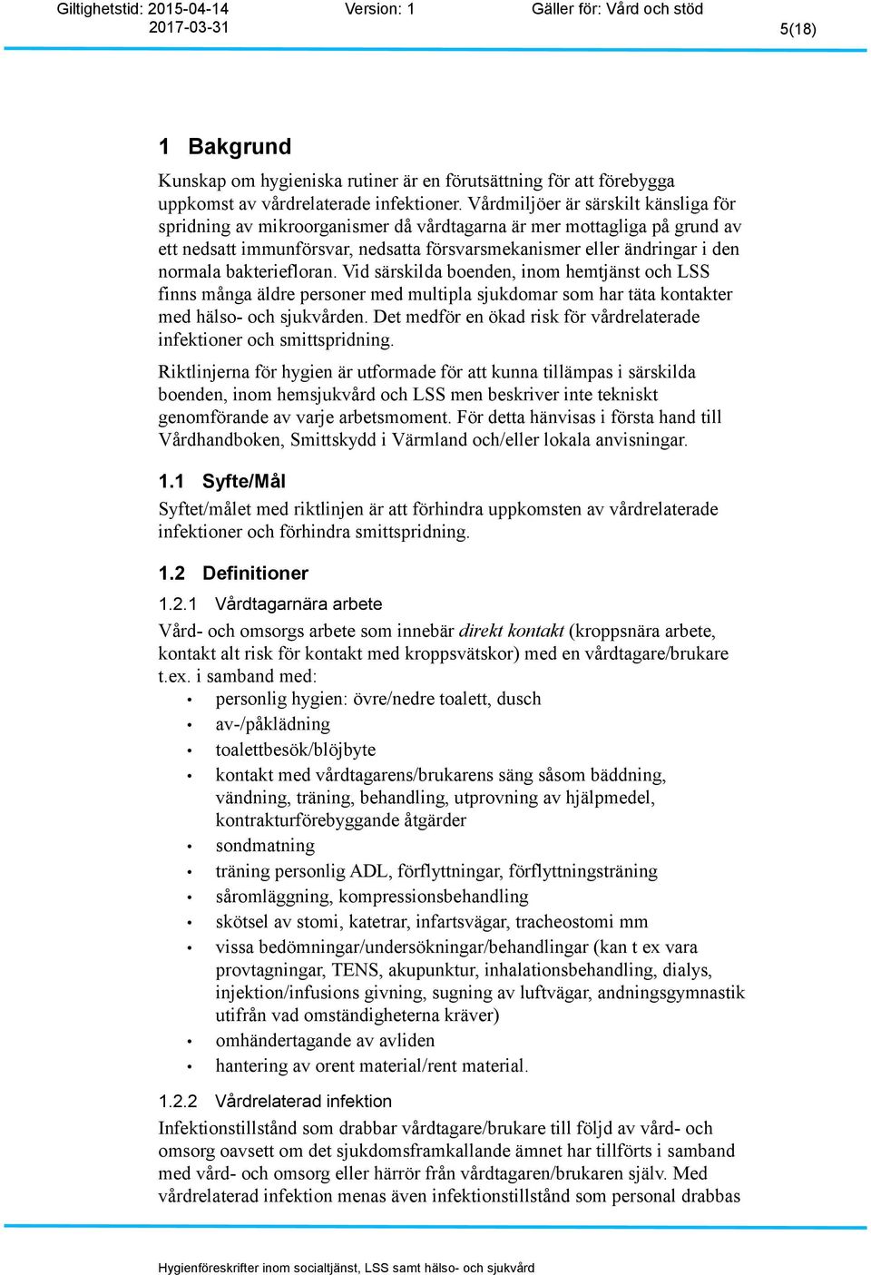 bakteriefloran. Vid särskilda boenden, inom hemtjänst och LSS finns många äldre personer med multipla sjukdomar som har täta kontakter med hälso- och sjukvården.