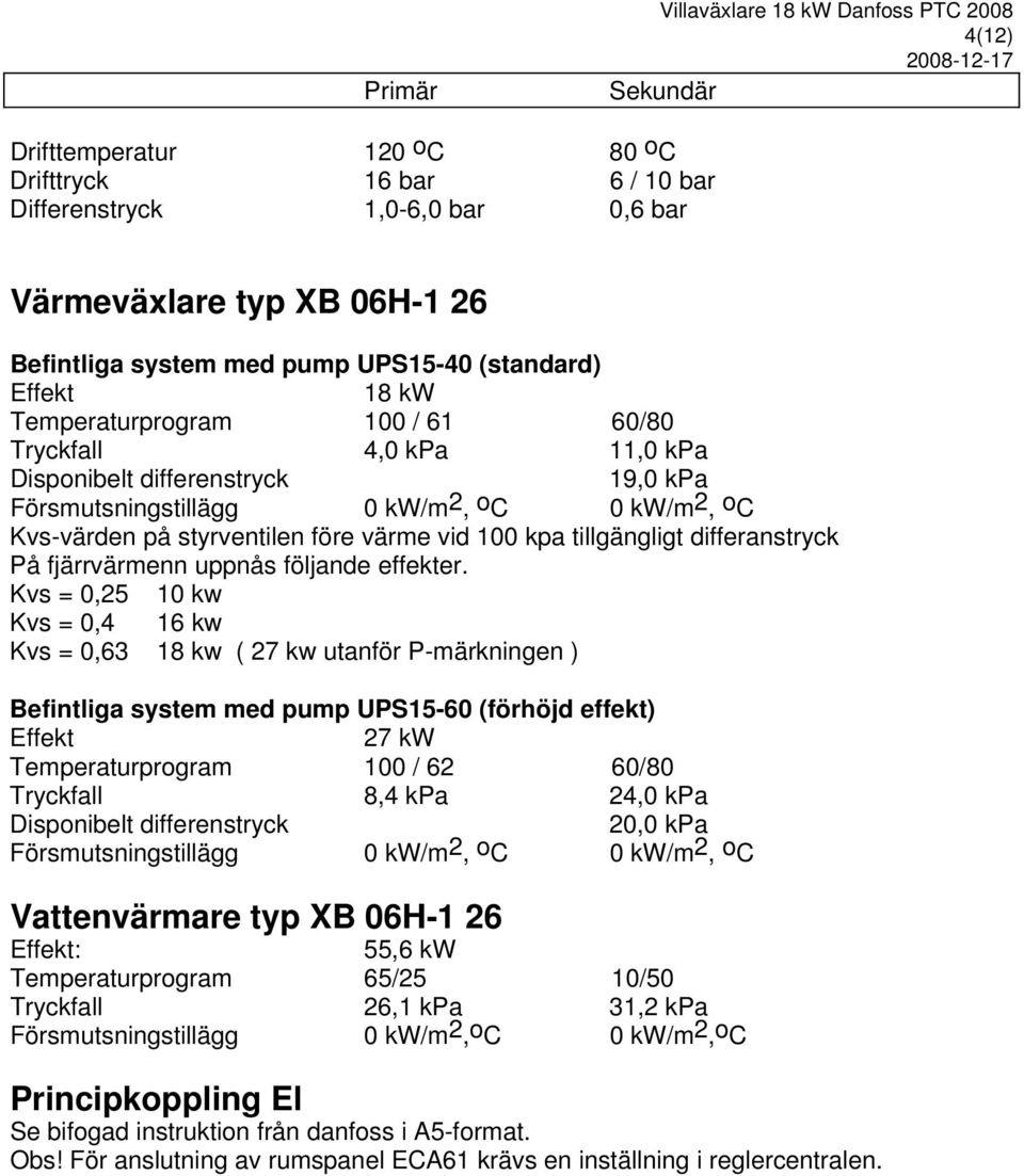 styrventilen före värme vid 100 kpa tillgängligt differanstryck På fjärrvärmenn uppnås följande effekter.