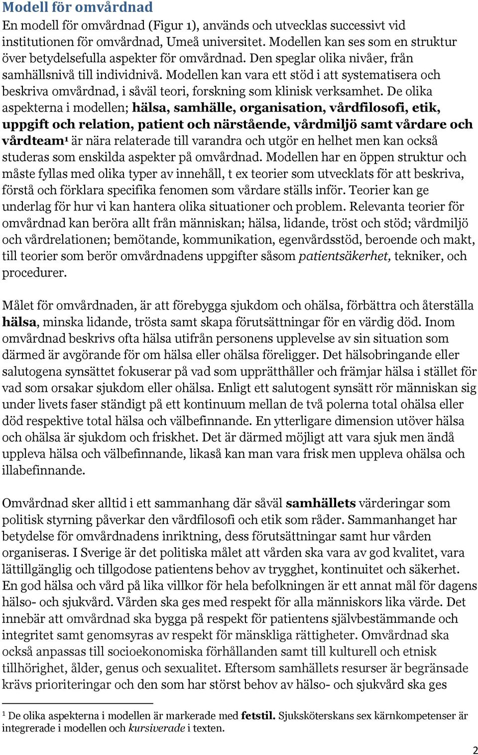 Modellen kan vara ett stöd i att systematisera och beskriva omvårdnad, i såväl teori, forskning som klinisk verksamhet.