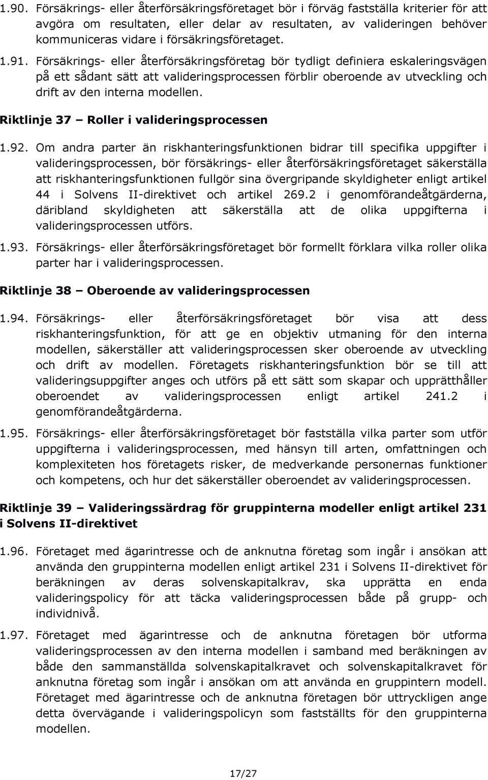 Försäkrings- eller återförsäkringsföretag bör tydligt definiera eskaleringsvägen på ett sådant sätt att valideringsprocessen förblir oberoende av utveckling och drift av den interna modellen.