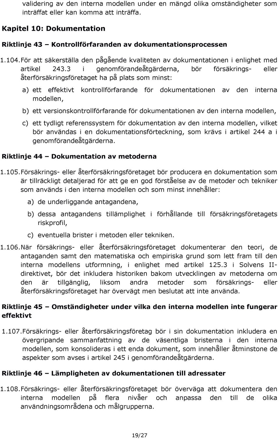 3 i genomförandeåtgärderna, bör försäkrings- eller återförsäkringsföretaget ha på plats som minst: a) ett effektivt kontrollförfarande för dokumentationen av den interna modellen, b) ett