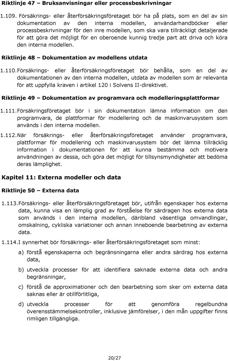 tillräckligt detaljerade för att göra det möjligt för en oberoende kunnig tredje part att driva och köra den interna modellen. Riktlinje 48 Dokumentation av modellens utdata 1.110.