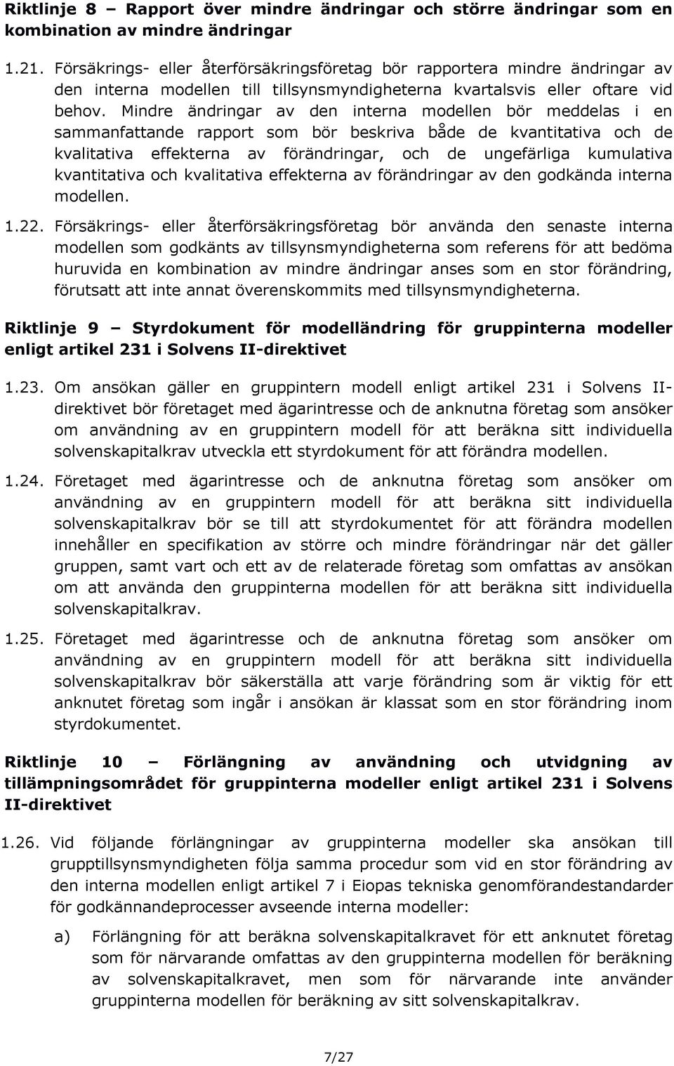 Mindre ändringar av den interna modellen bör meddelas i en sammanfattande rapport som bör beskriva både de kvantitativa och de kvalitativa effekterna av förändringar, och de ungefärliga kumulativa