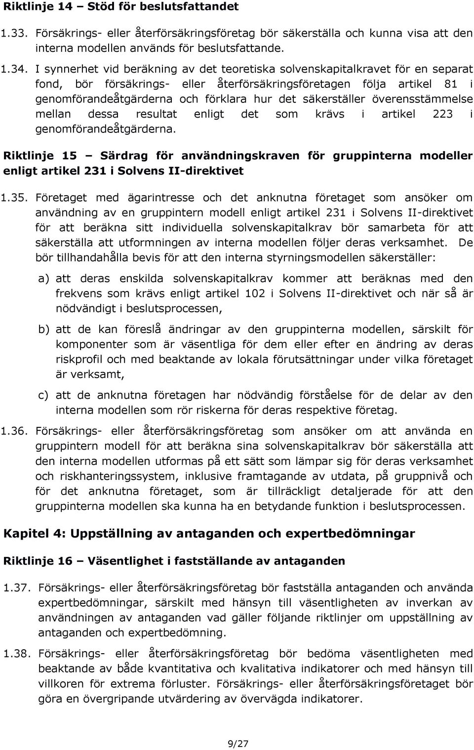 säkerställer överensstämmelse mellan dessa resultat enligt det som krävs i artikel 223 i genomförandeåtgärderna.