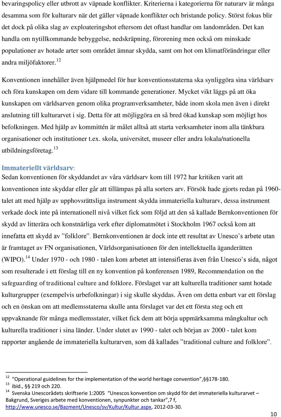 Det kan handla om nytillkommande bebyggelse, nedskräpning, förorening men också om minskade populationer av hotade arter som området ämnar skydda, samt om hot om klimatförändringar eller andra