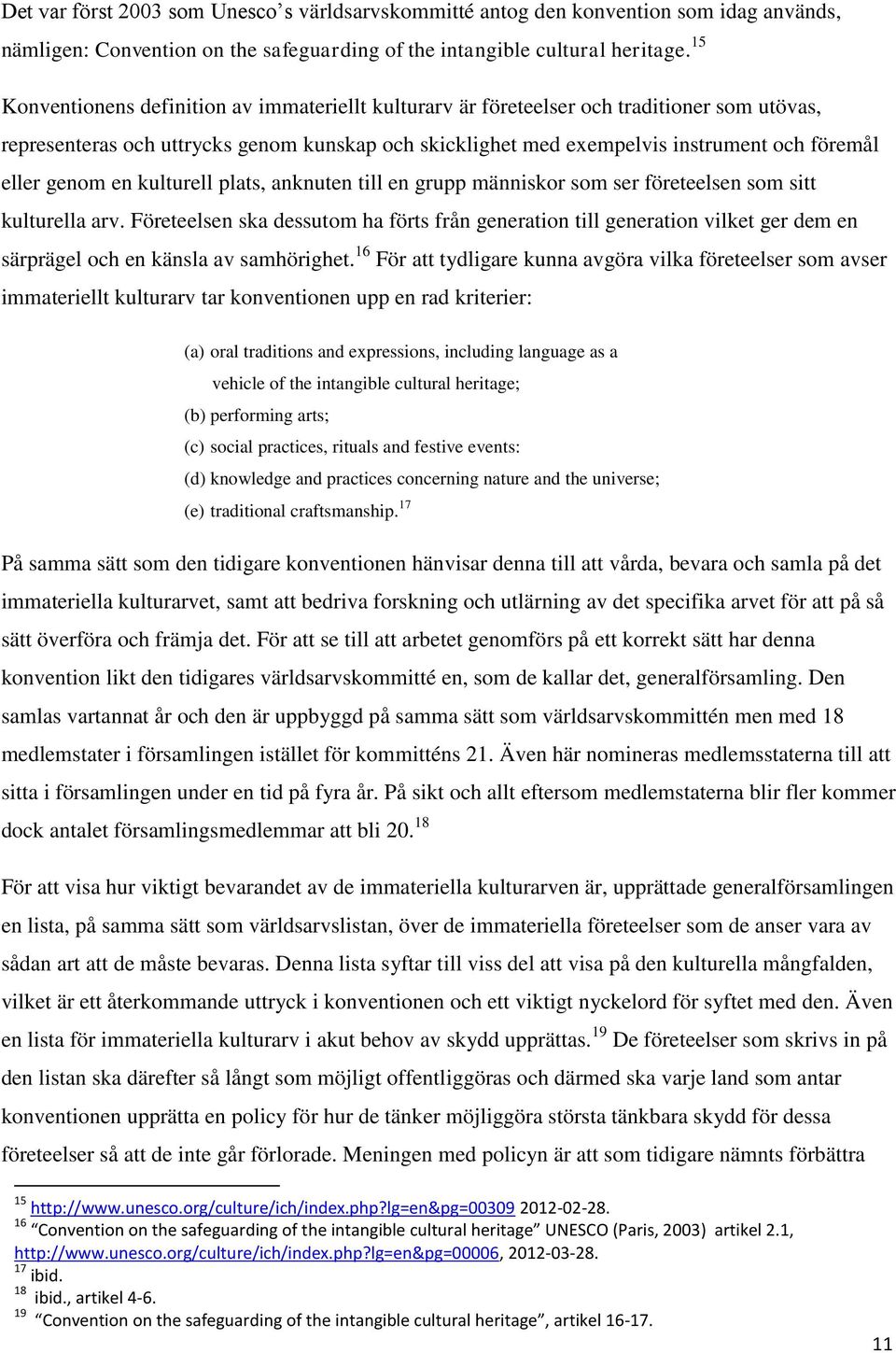 genom en kulturell plats, anknuten till en grupp människor som ser företeelsen som sitt kulturella arv.