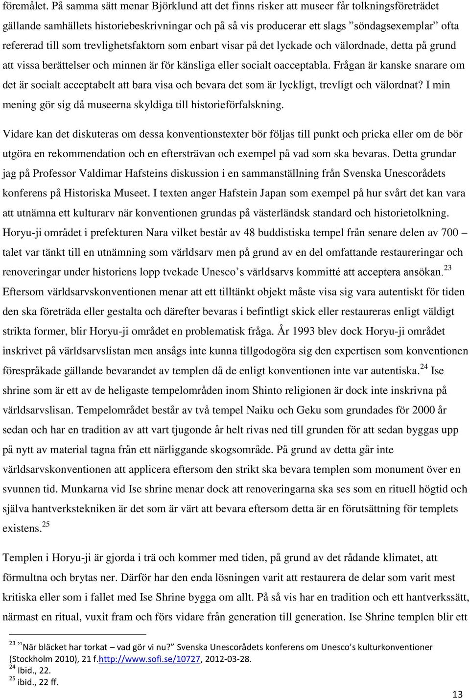 som trevlighetsfaktorn som enbart visar på det lyckade och välordnade, detta på grund att vissa berättelser och minnen är för känsliga eller socialt oacceptabla.