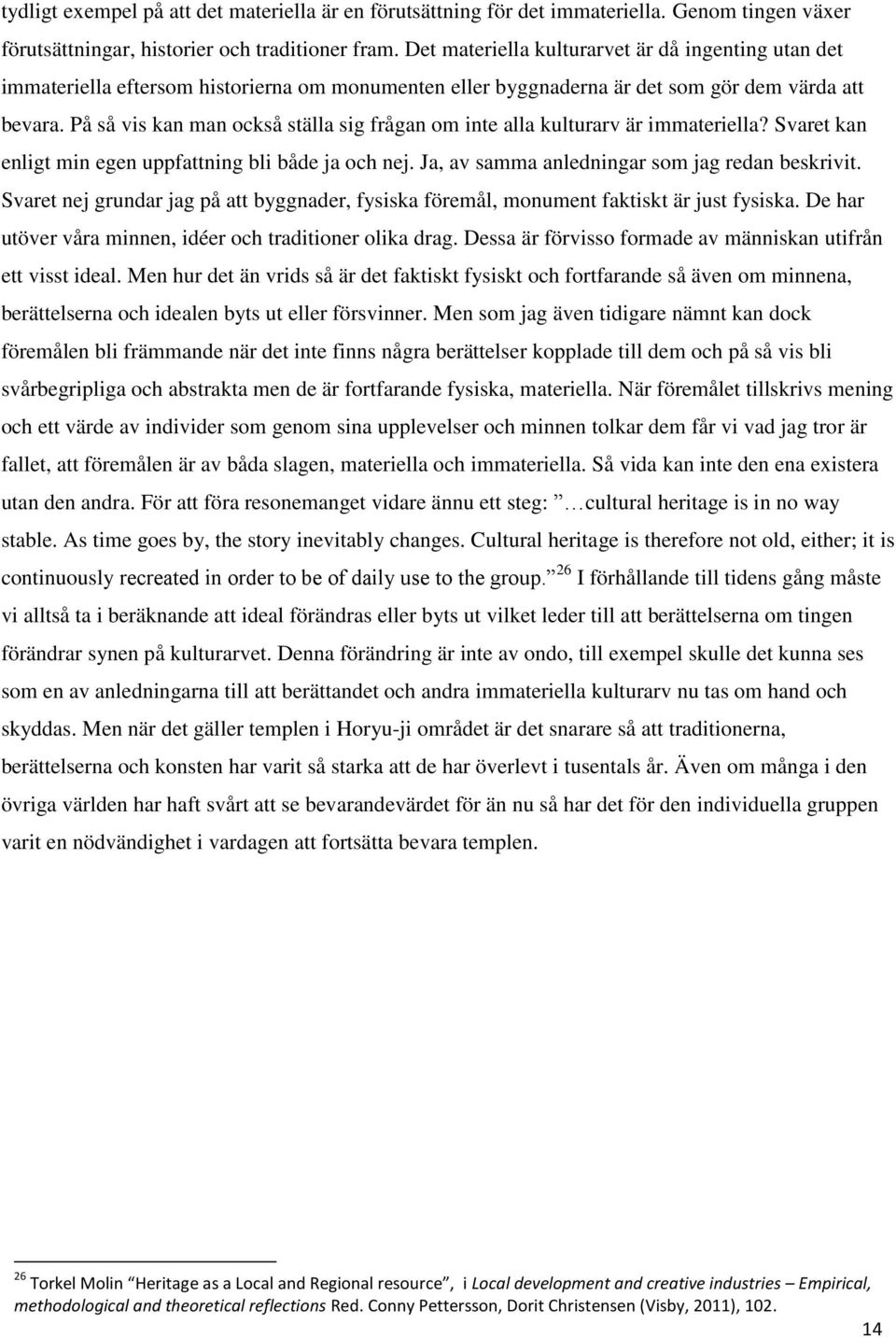 På så vis kan man också ställa sig frågan om inte alla kulturarv är immateriella? Svaret kan enligt min egen uppfattning bli både ja och nej. Ja, av samma anledningar som jag redan beskrivit.