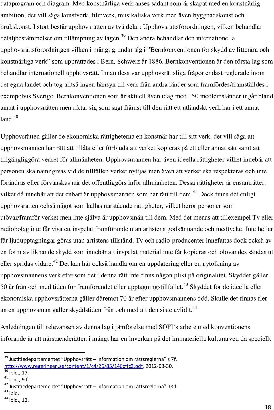 39 Den andra behandlar den internationella upphovsrättsförordningen vilken i mångt grundar sig i Bernkonventionen för skydd av litterära och konstnärliga verk som upprättades i Bern, Schweiz år 1886.