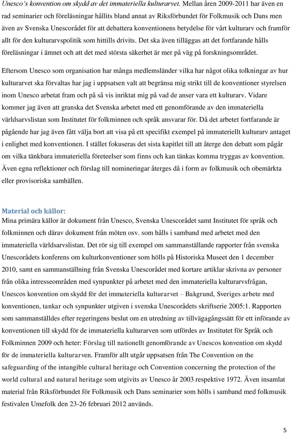 betydelse för vårt kulturarv och framför allt för den kulturarvspolitik som hittills drivits.