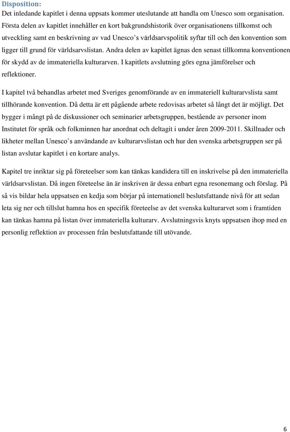 ligger till grund för världsarvslistan. Andra delen av kapitlet ägnas den senast tillkomna konventionen för skydd av de immateriella kulturarven.