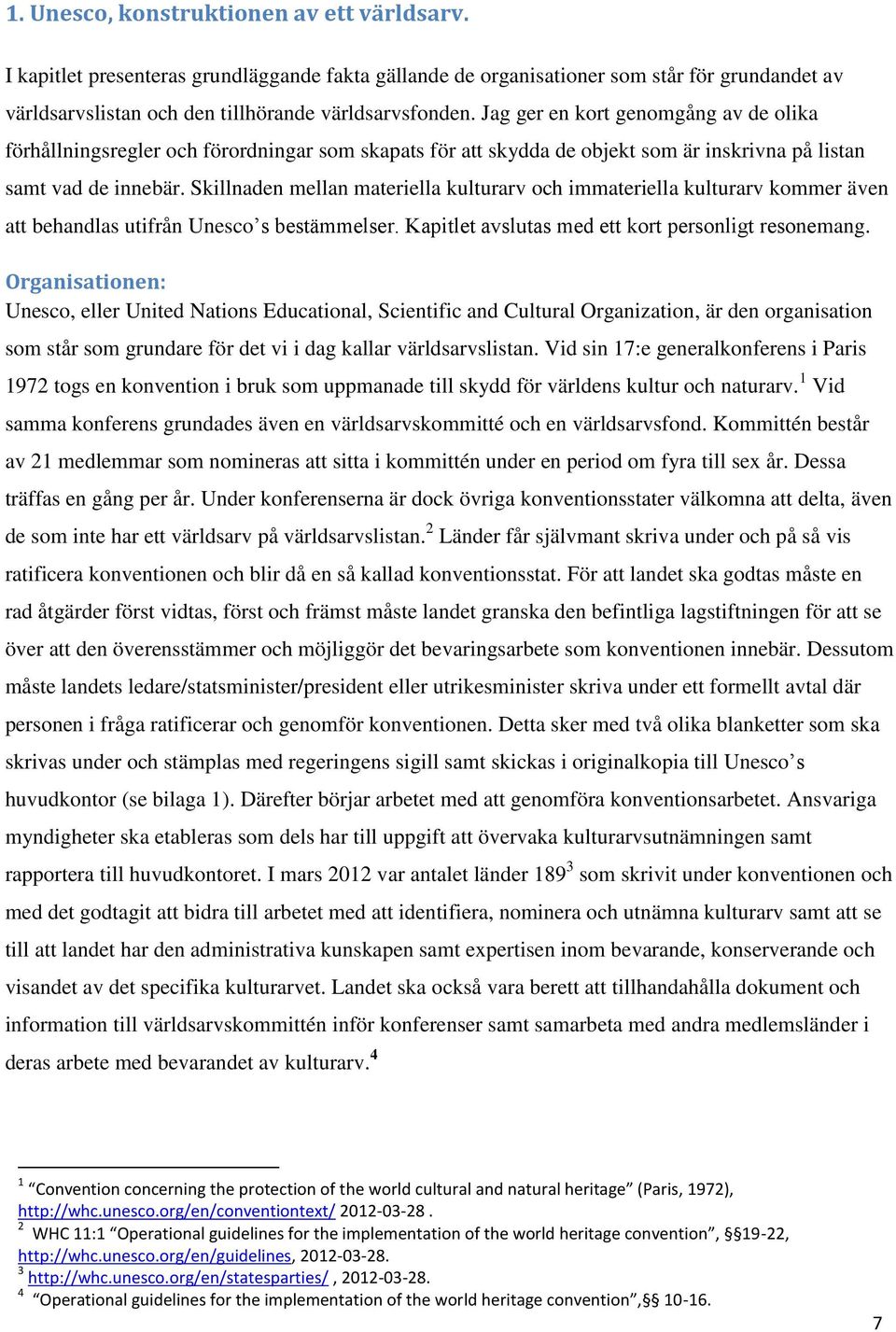 Skillnaden mellan materiella kulturarv och immateriella kulturarv kommer även att behandlas utifrån Unesco s bestämmelser. Kapitlet avslutas med ett kort personligt resonemang.