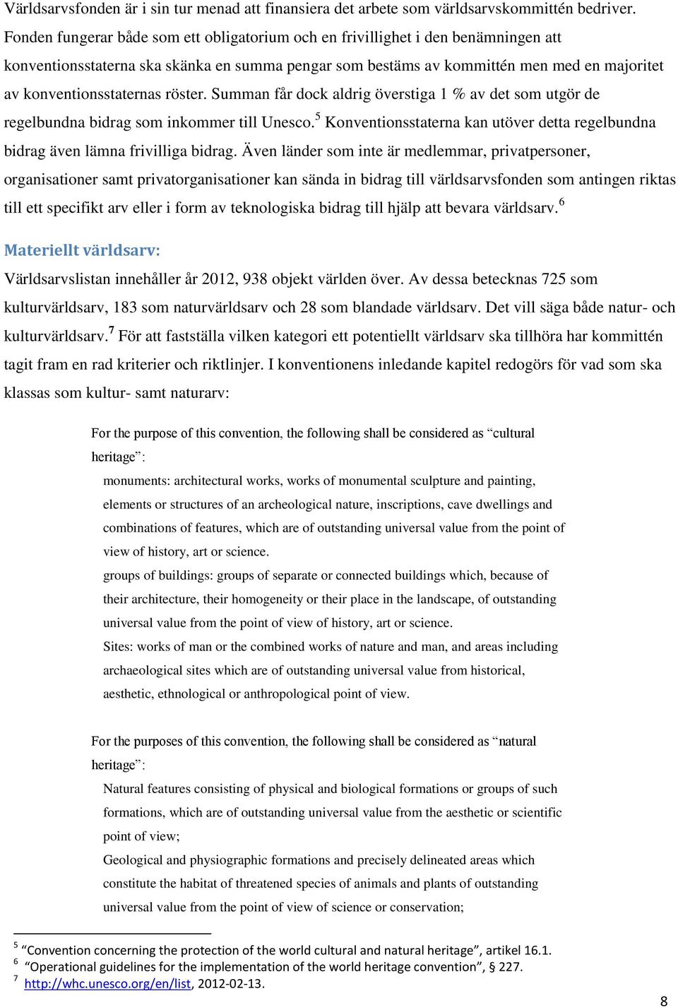 konventionsstaternas röster. Summan får dock aldrig överstiga 1 % av det som utgör de regelbundna bidrag som inkommer till Unesco.