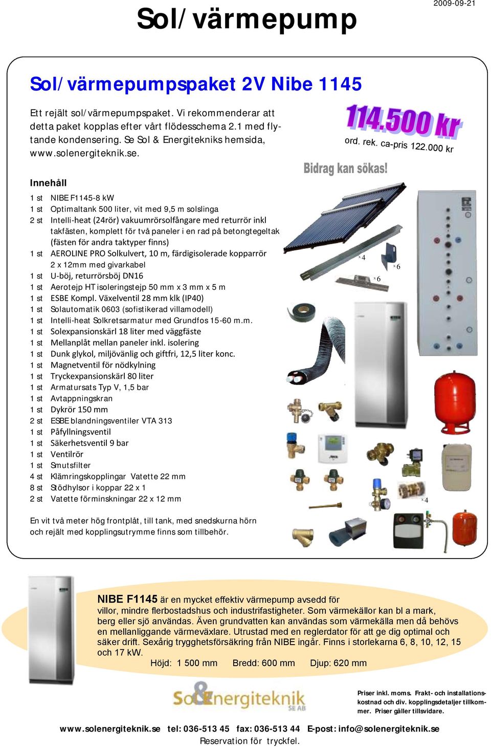 000 kr 1 st NIBE F1145-8 kw 1 st Optimaltank 500 liter, vit med 9,5 m solslinga 2 st Intelli-heat (24rör) vakuumrörsolfångare med returrör inkl takfästen, komplett för två paneler i en rad på