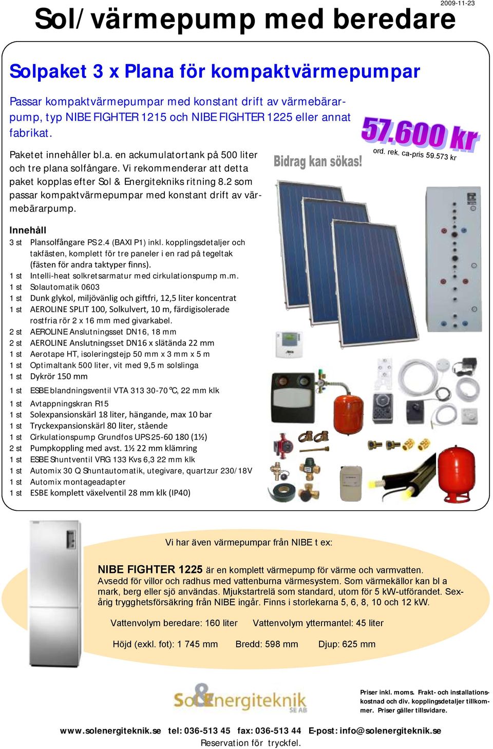 2 som passar kompaktvärmepumpar med konstant drift av värmebärarpump. ord. rek. ca-pris 59.573 kr 3 st Plansolfångare PS 2.4 (BAXI P1) inkl.