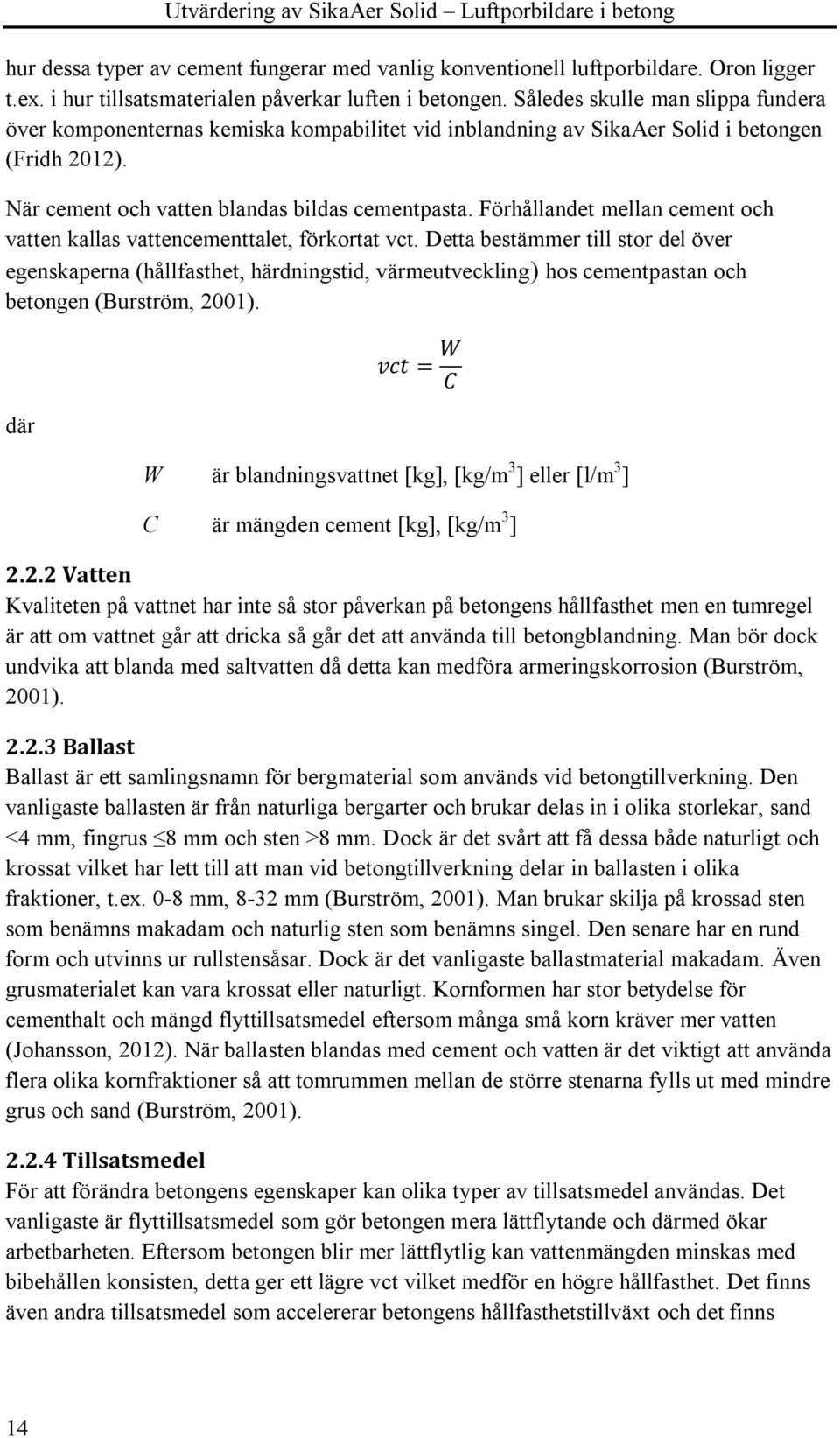 Förhållandet mellan cement och vatten kallas vattencementtalet, förkortat vct.