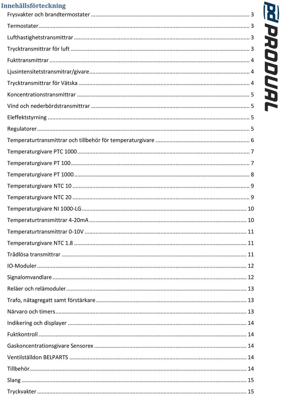 .. 5 Temperaturtransmittrar och tillbehör för temperaturgivare... 6 Temperaturgivare PTC 1000... 7 Temperaturgivare PT 100... 7 Temperaturgivare PT 1000... 8 Temperaturgivare NTC 10.