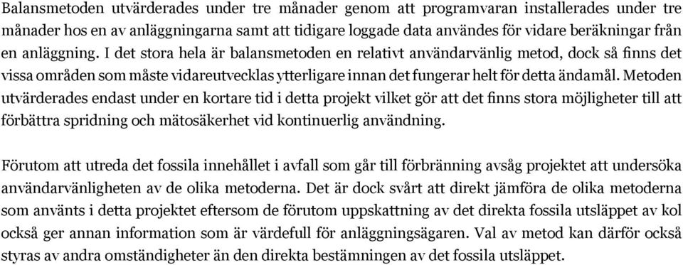 Metoden utvärderades endast under en kortare tid i detta projekt vilket gör att det finns stora möjligheter till att förbättra spridning och mätosäkerhet vid kontinuerlig användning.