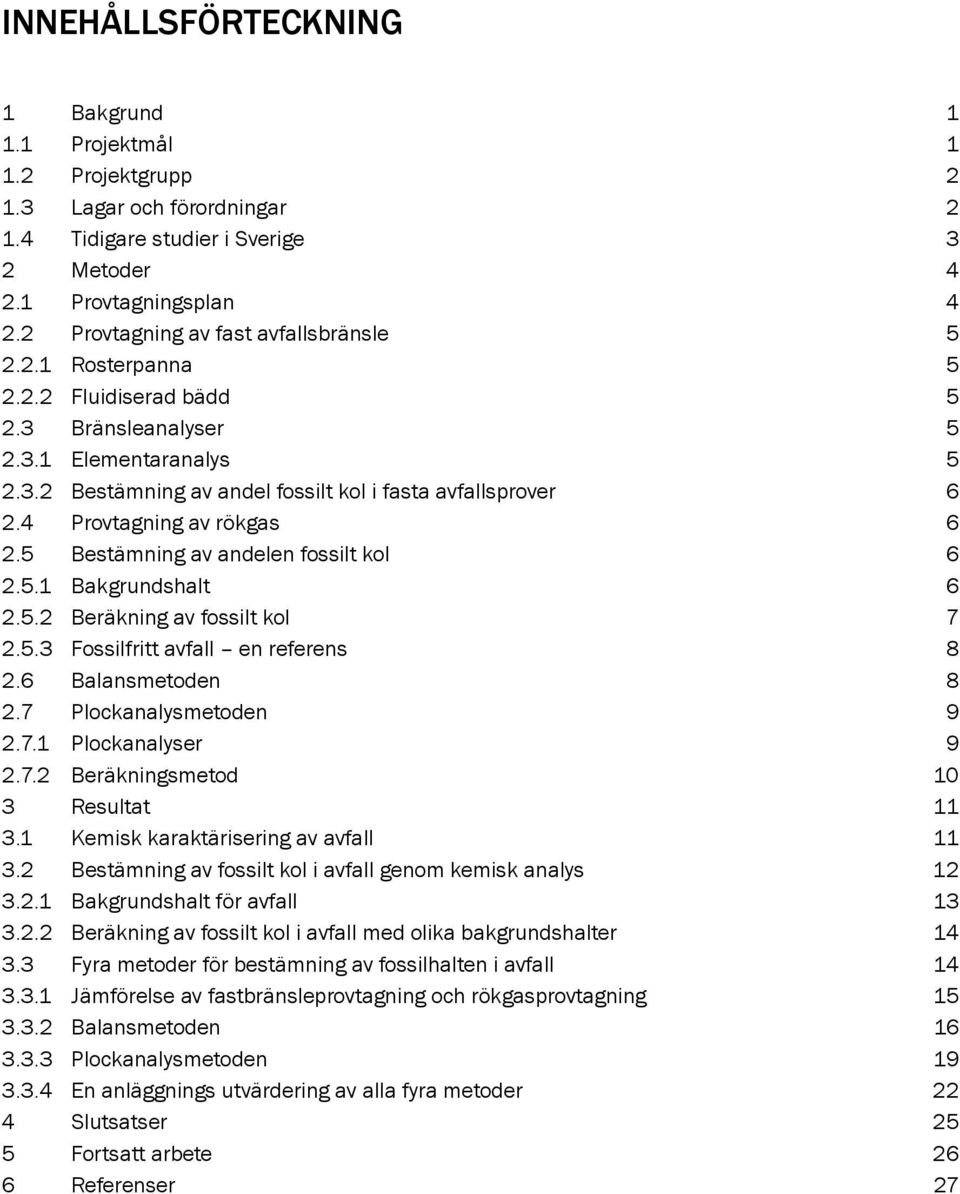 4 Provtagning av rökgas 6 2.5 Bestämning av andelen fossilt kol 6 2.5.1 Bakgrundshalt 6 2.5.2 Beräkning av fossilt kol 7 2.5.3 Fossilfritt avfall en referens 8 2.6 Balansmetoden 8 2.