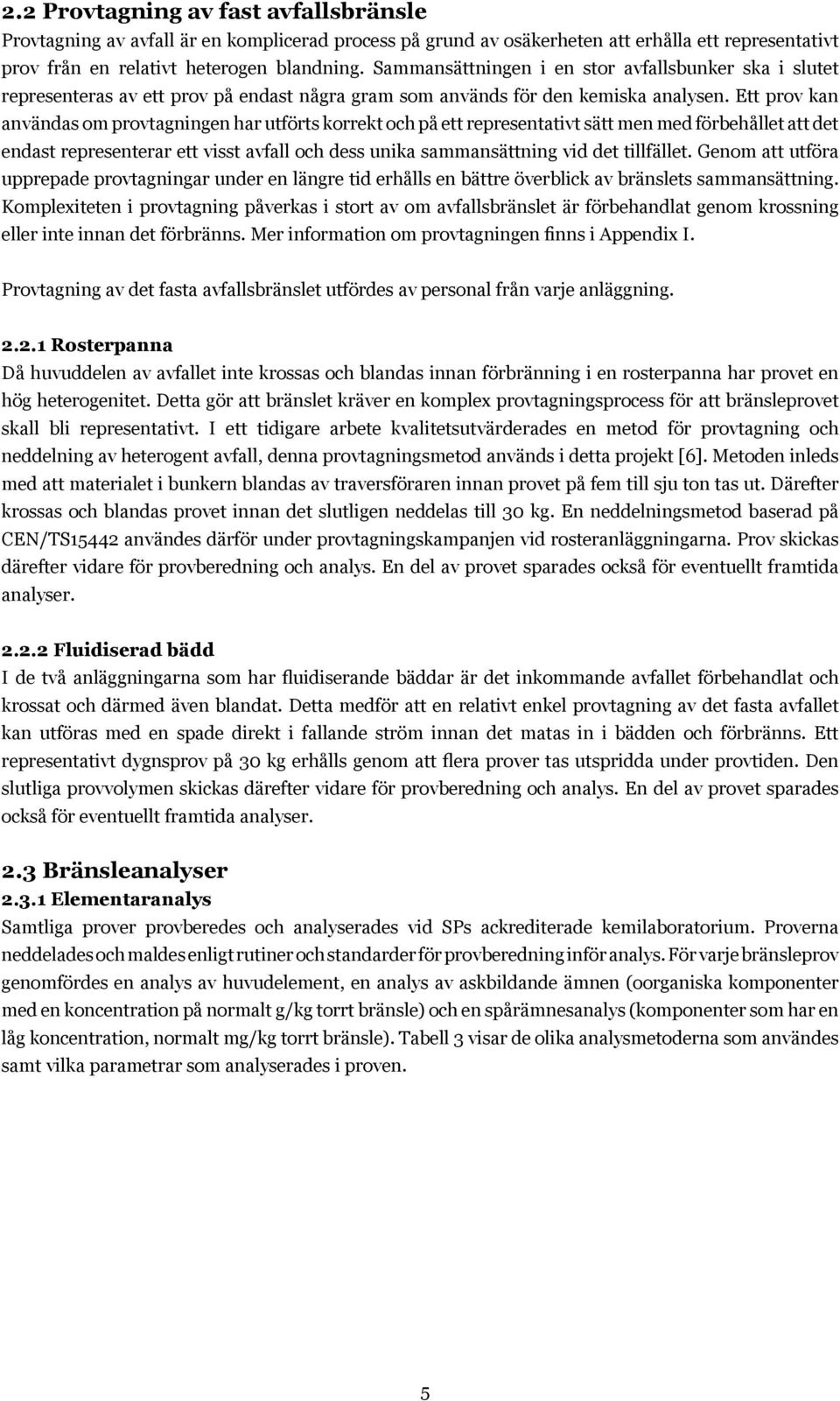 Ett prov kan användas om provtagningen har utförts korrekt och på ett representativt sätt men med förbehållet att det endast representerar ett visst avfall och dess unika sammansättning vid det