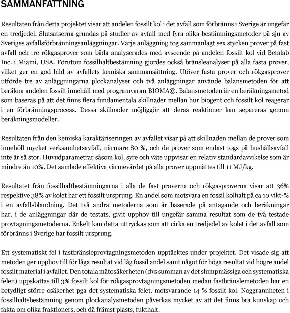 Varje anläggning tog sammanlagt sex stycken prover på fast avfall och tre rökgasprover som båda analyserades med avseende på andelen fossilt kol vid Betalab Inc. i Miami, USA.