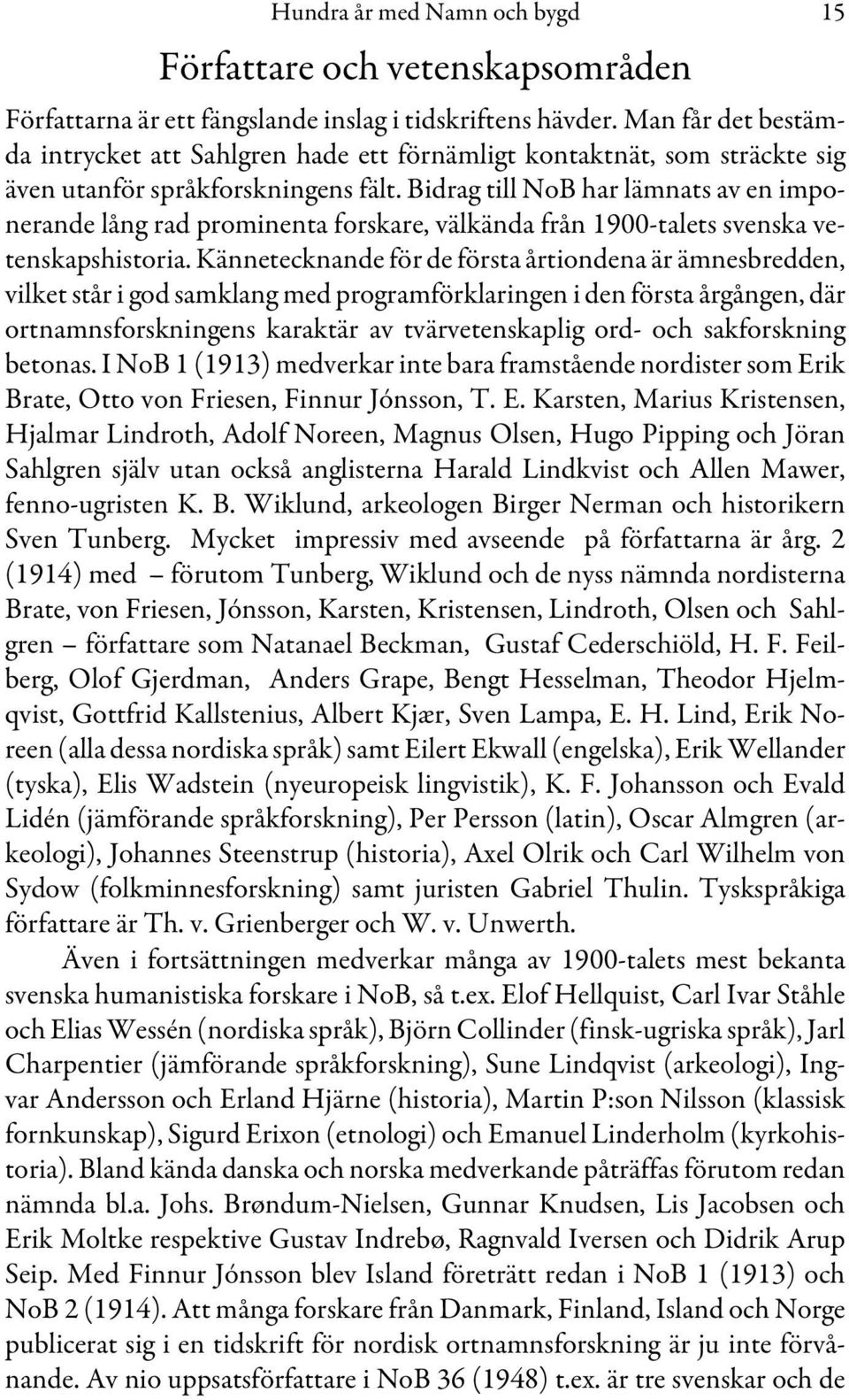 Bidrag till NoB har lämnats av en imponerande lång rad prominenta forskare, välkända från 1900-talets svenska vetenskapshistoria.