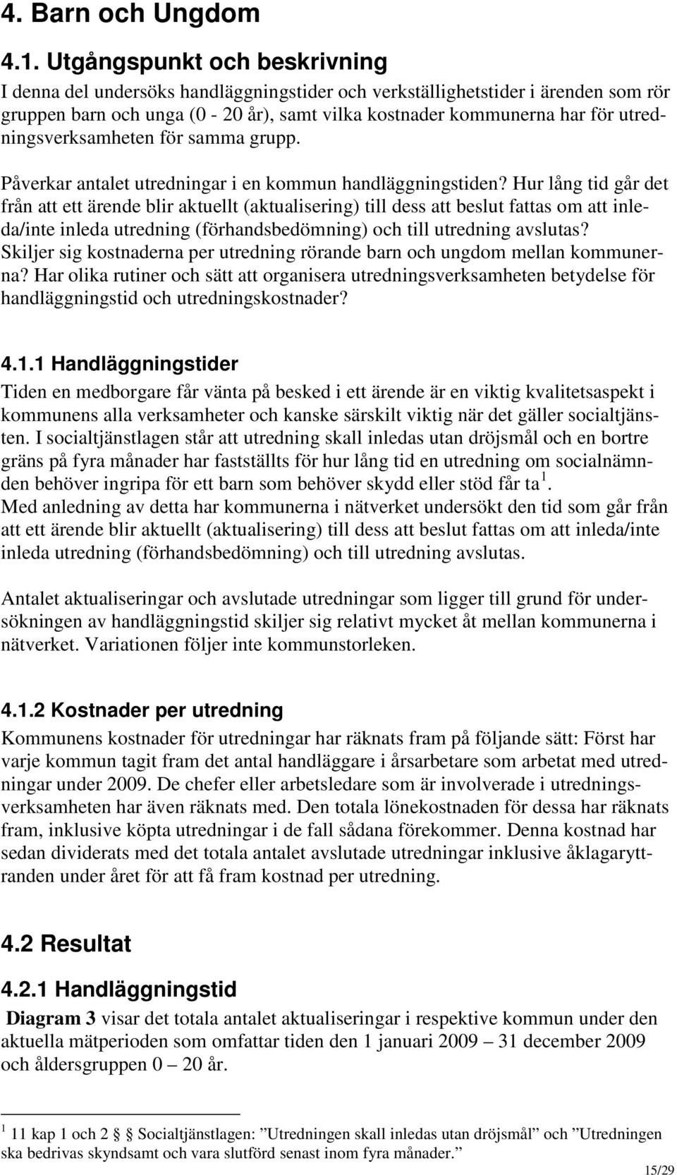 utredningsverksamheten för samma grupp. Påverkar antalet utredningar i en kommun handläggningstiden?