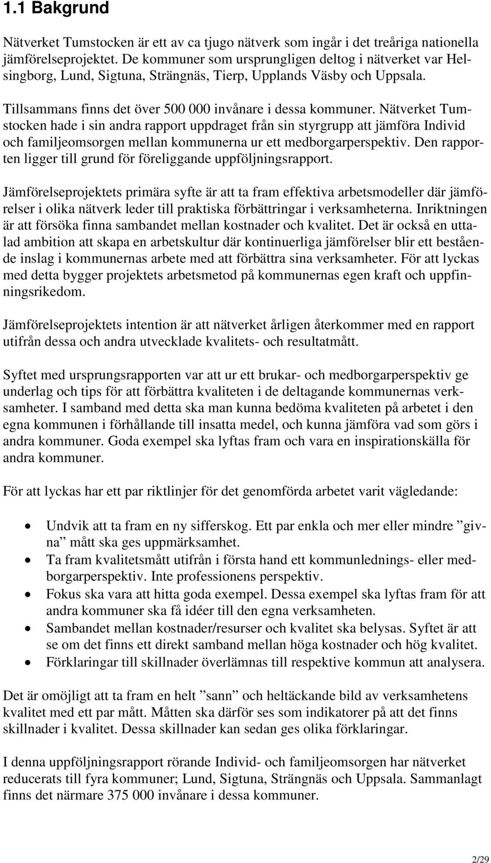 Nätverket Tumstocken hade i sin andra rapport uppdraget från sin styrgrupp att jämföra Individ och familjeomsorgen mellan kommunerna ur ett medborgarperspektiv.