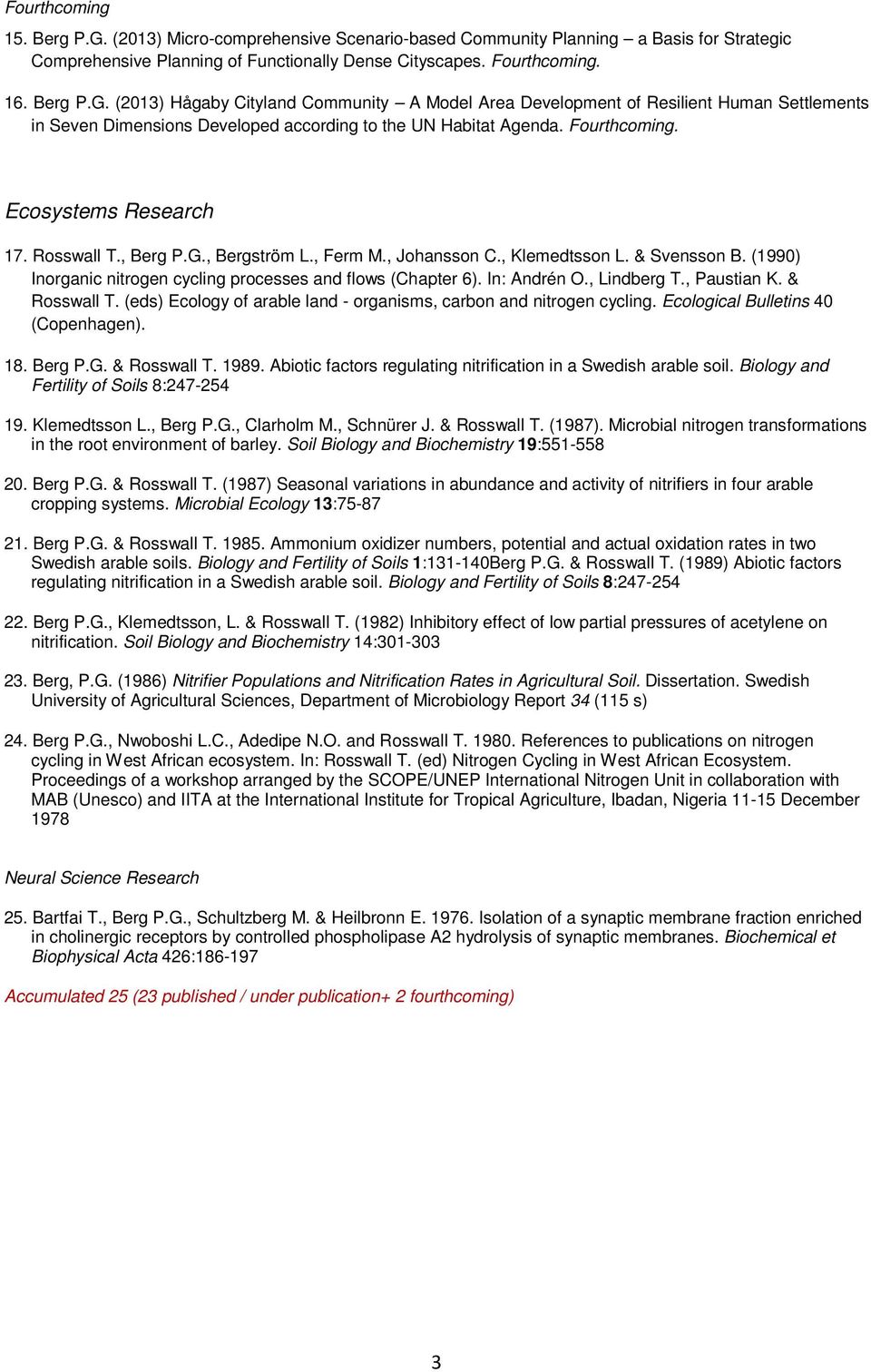 In: Andrén O., Lindberg T., Paustian K. & Rosswall T. (eds) Ecology of arable land - organisms, carbon and nitrogen cycling. Ecological Bulletins 40 (Copenhagen). 18. Berg P.G. & Rosswall T. 1989.