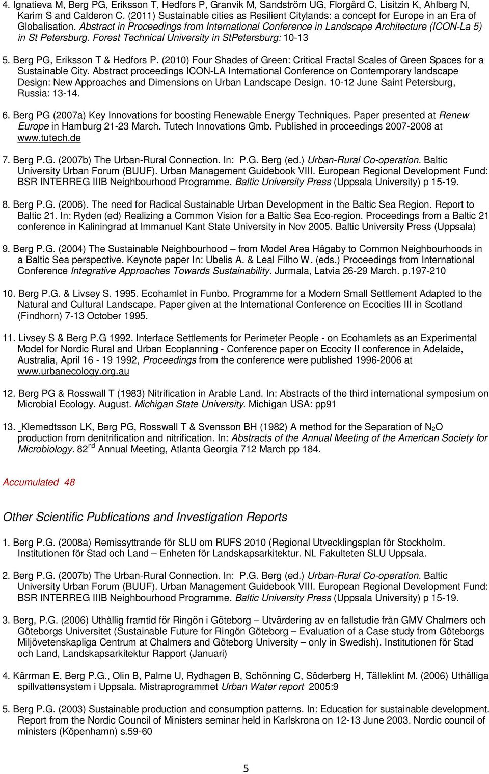 Abstract in Proceedings from International Conference in Landscape Architecture (ICON-La 5) in St Petersburg. Forest Technical University in StPetersburg: 10-13 5. Berg PG, Eriksson T & Hedfors P.