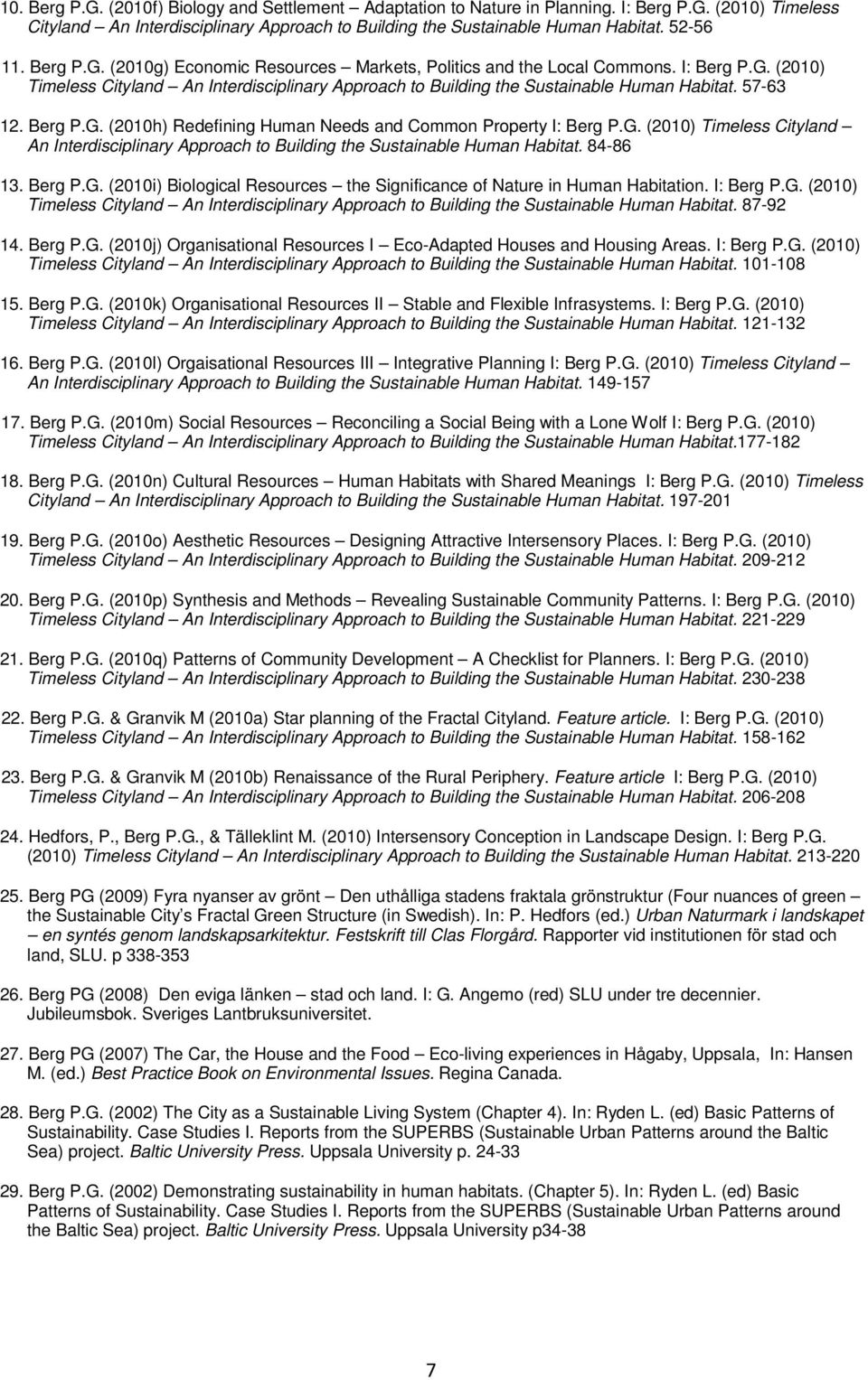 Berg P.G. (2010h) Redefining Human Needs and Common Property I: Berg P.G. (2010) Timeless Cityland An Interdisciplinary Approach to Building the Sustainable Human Habitat. 84-86 13. Berg P.G. (2010i) Biological Resources the Significance of Nature in Human Habitation.