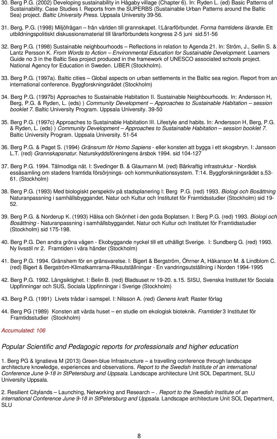 I:Lärarförbundet. Forma framtidens lärande. Ett utbildningspolitiskt diskussionsmaterial till lärarförbundets kongress 2-5 juni sid.51-56 32. Berg P.G.