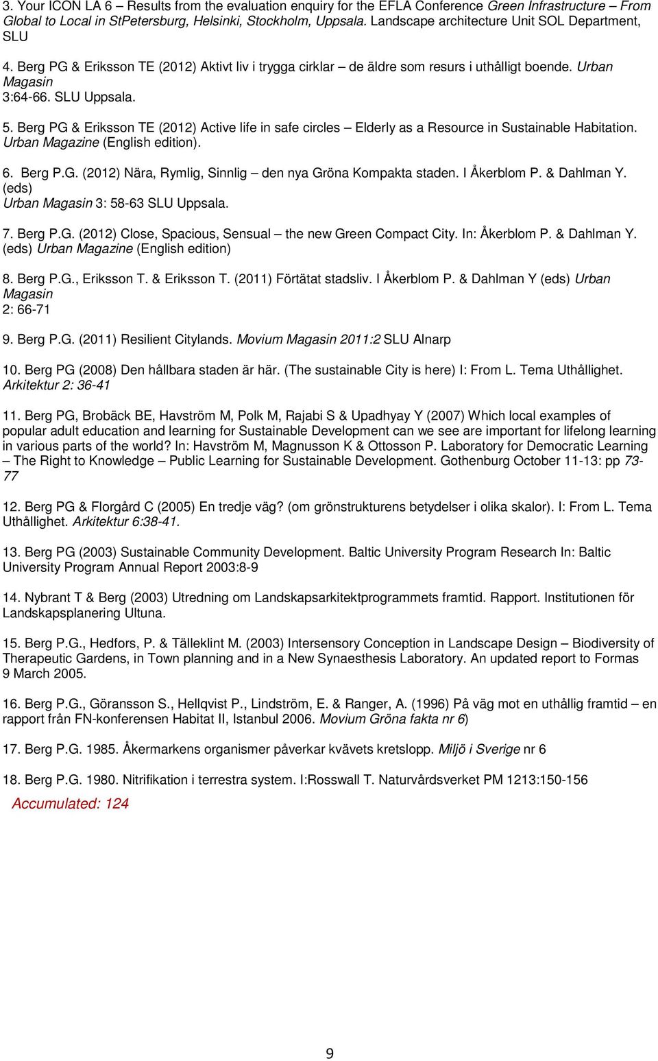 Berg PG & Eriksson TE (2012) Active life in safe circles Elderly as a Resource in Sustainable Habitation. Urban Magazine (English edition). 6. Berg P.G. (2012) Nära, Rymlig, Sinnlig den nya Gröna Kompakta staden.